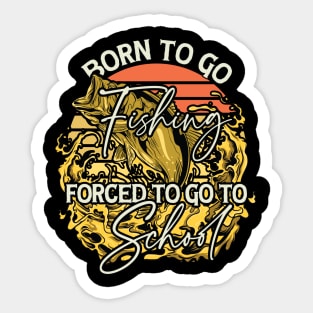 Born To Go Fishing Forced To Go To School Sticker